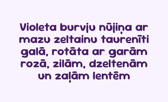 Purple text on a pale lavender background reading in Latvian: 'Violeta burvju nûiŃa ar mazu zeltainu taurenăti galá, rotáta ar garám roųa, zilám, dzeltenám un zaŃam lentém'.