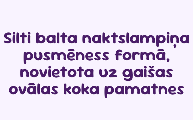 Purple text on a pale lavender background reading in Latvian: 'Silti balta naktslampiă pusmănes formă, novietota uz gaişas ovălas koka pamatnes'.